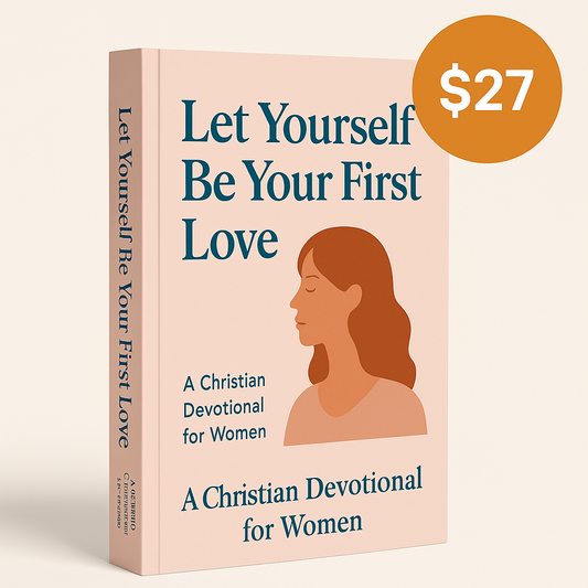 Let Yourself Be Your First Love — A Christian Devotional for Women